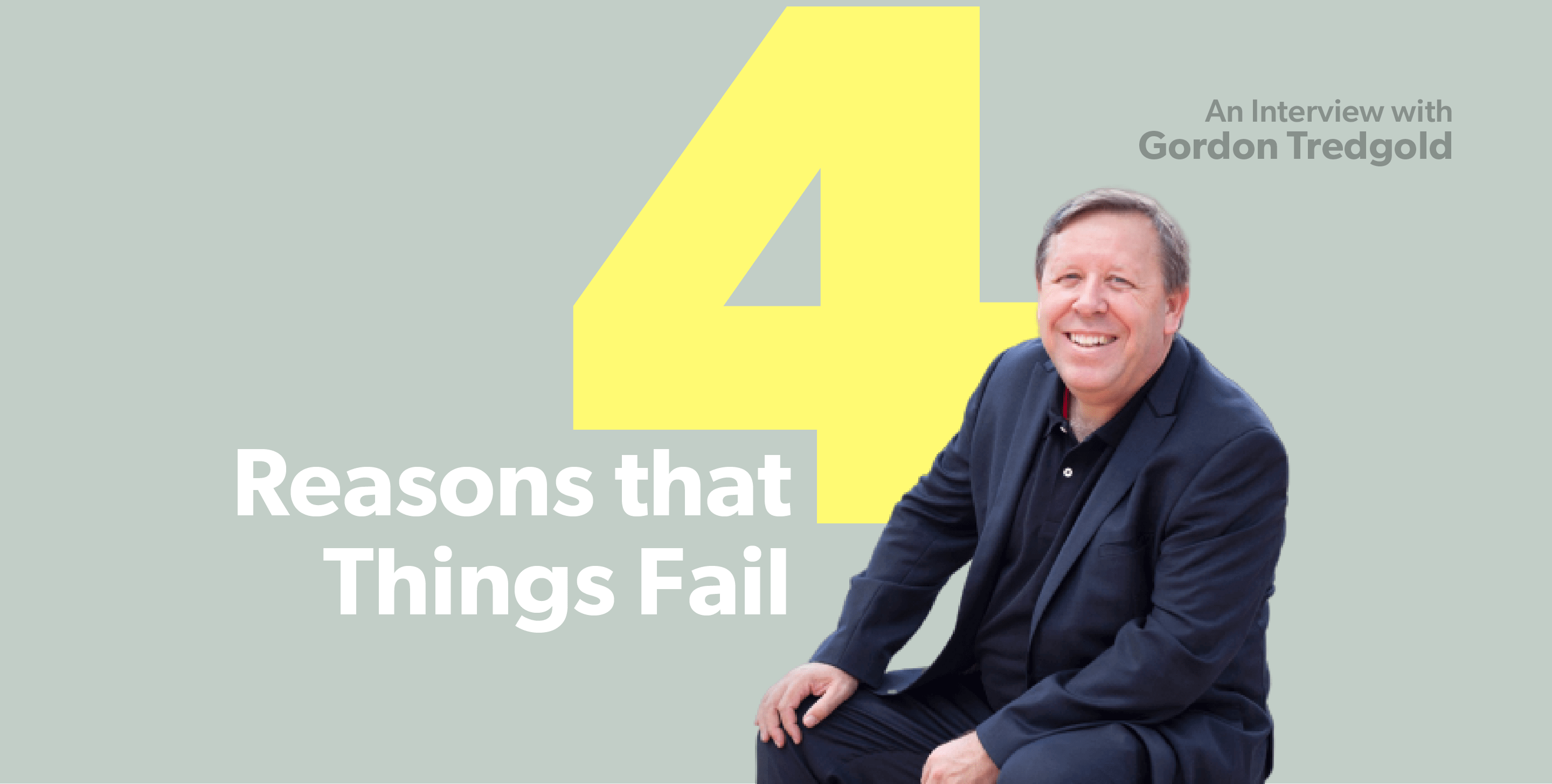4 Reasons That Things Fail - An Interview with Gordon Tredgold 4 Reasons That Things Fail - An Interview with Gordon Tredgold